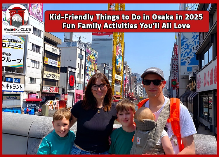 Kid-Friendly Things to Do in Osaka in 2025: Fun Family Activities You’ll All Love